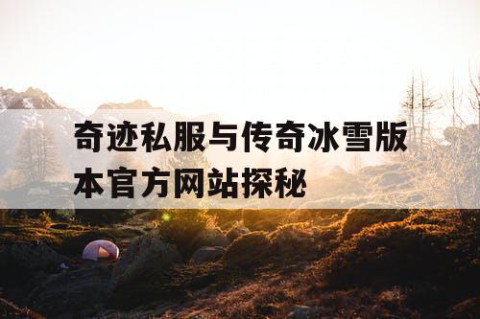 奇迹私服与传奇冰雪版本官方网站探秘