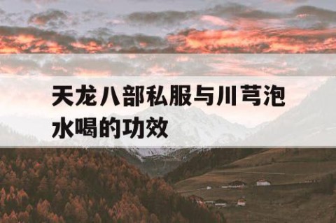 天龙八部私服与川芎泡水喝的功效