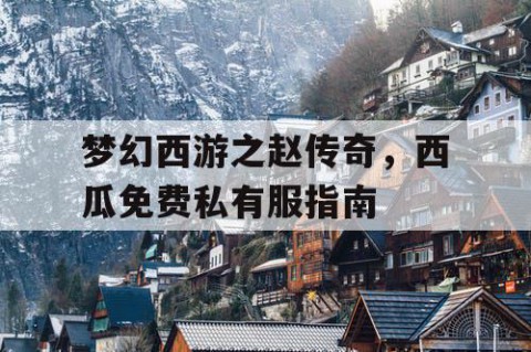 梦幻西游之赵传奇，西瓜免费私有服指南