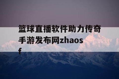 篮球直播软件助力传奇手游发布网zhaosf