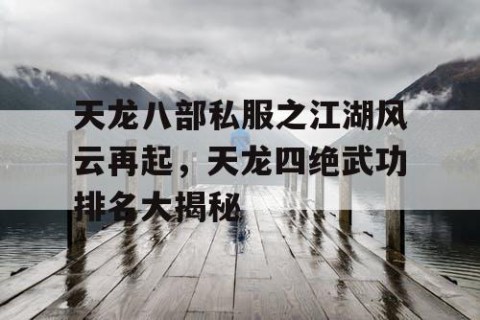 天龙八部私服之江湖风云再起，天龙四绝武功排名大揭秘