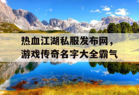 热血江湖私服发布网，游戏传奇名字大全霸气