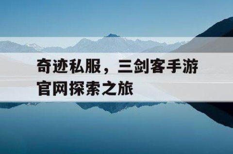 奇迹私服，三剑客手游官网探索之旅