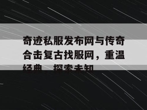 奇迹私服发布网与传奇合击复古找服网，重温经典，探索未知
