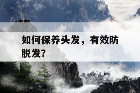 如何保养头发，有效防脱发？
