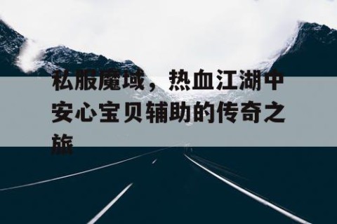 私服魔域，热血江湖中安心宝贝辅助的传奇之旅