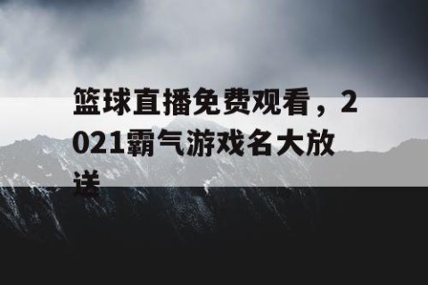 篮球直播免费观看，2021霸气游戏名大放送