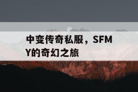 中变传奇私服，SFMY的奇幻之旅