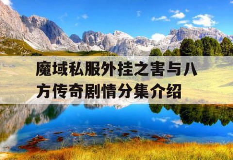 魔域私服外挂之害与八方传奇剧情分集介绍