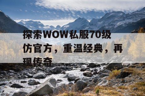 探索WOW私服70级仿官方，重温经典，再现传奇