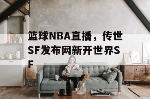 篮球NBA直播，传世SF发布网新开世界SF
