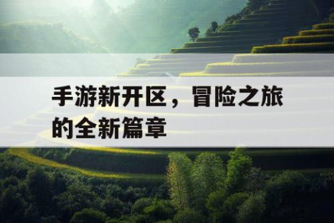 手游新开区，冒险之旅的全新篇章