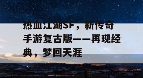 热血江湖SF，新传奇手游复古版——再现经典，梦回天涯