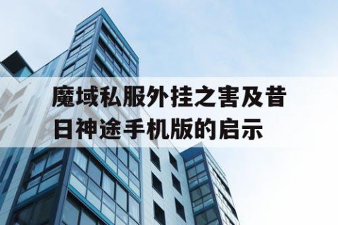 魔域私服外挂之害及昔日神途手机版的启示