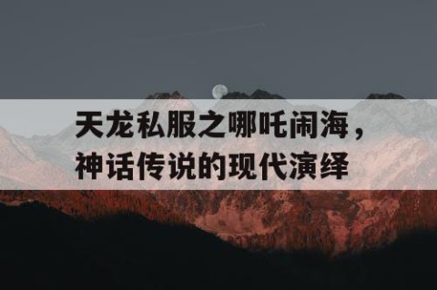 天龙私服之哪吒闹海，神话传说的现代演绎
