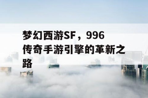 梦幻西游SF，996传奇手游引擎的革新之路