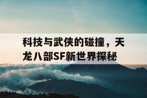 科技与武侠的碰撞，天龙八部SF新世界探秘