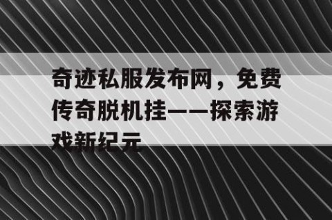 奇迹私服发布网，免费传奇脱机挂——探索游戏新纪元