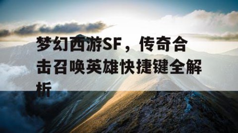 梦幻西游SF，传奇合击召唤英雄快捷键全解析
