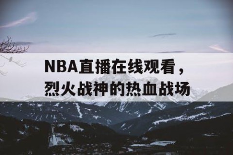 NBA直播在线观看，烈火战神的热血战场