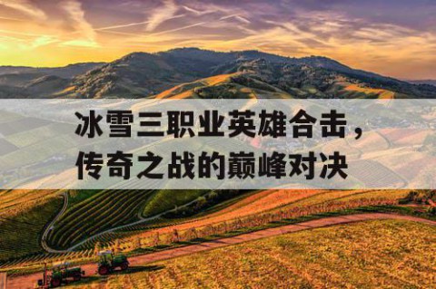 冰雪三职业英雄合击，传奇之战的巅峰对决