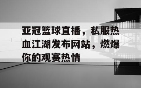 亚冠篮球直播,私服热血江湖发布网站,燃爆你的观赛热情