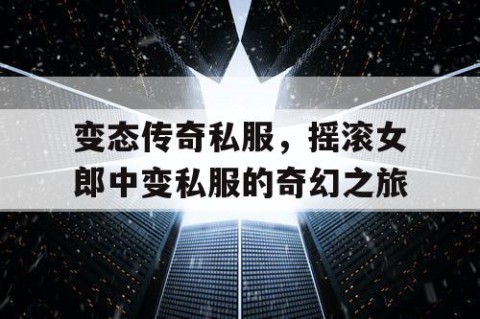 变态传奇私服，摇滚女郎中变私服的奇幻之旅