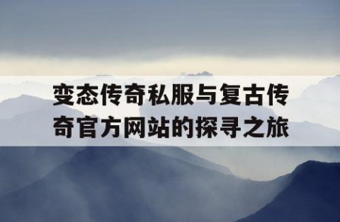 变态传奇私服与复古传奇官方网站的探寻之旅