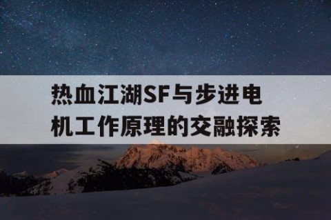 热血江湖SF与步进电机工作原理的交融探索