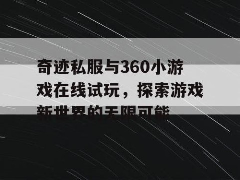 奇迹私服与360小游戏在线试玩，探索游戏新世界的无限可能