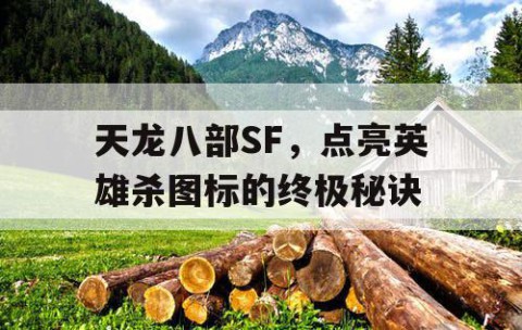 天龙八部SF，点亮英雄杀图标的终极秘诀