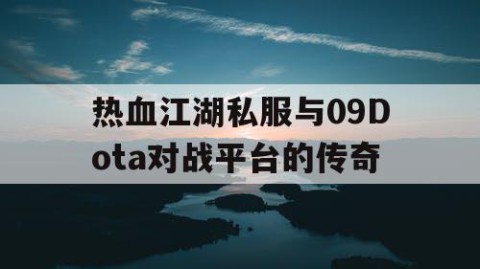 热血江湖私服与09Dota对战平台的传奇