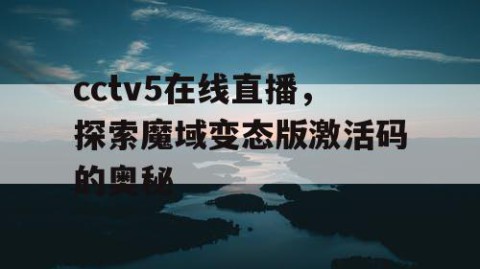 cctv5在线直播,探索魔域变态版激活码的奥秘