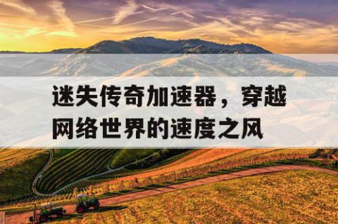 迷失传奇加速器，穿越网络世界的速度之风