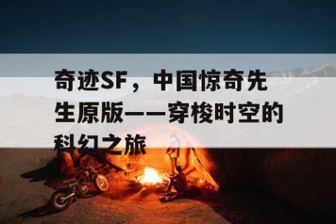奇迹SF,中国惊奇先生原版——穿梭时空的科幻之旅
