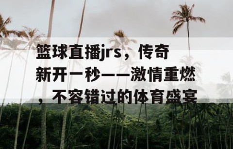 篮球直播jrs,传奇新开一秒——激情重燃,不容错过的体育盛宴
