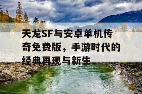 天龙SF与安卓单机传奇免费版，手游时代的经典再现与新生