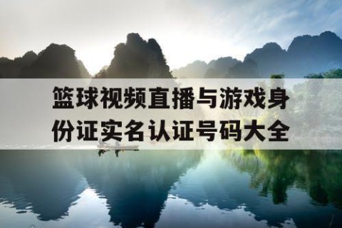 篮球视频直播与游戏身份证实名认证号码大全