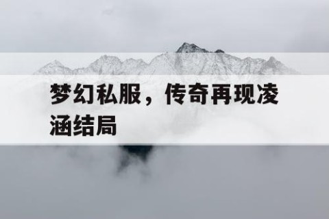梦幻私服，传奇再现凌涵结局