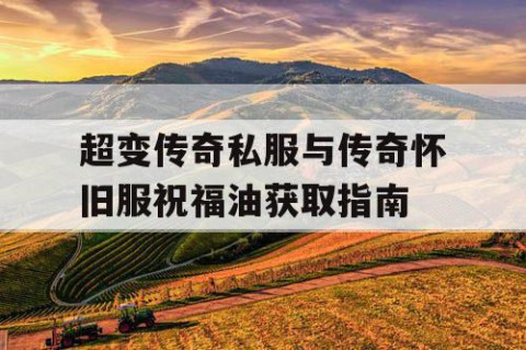 超变传奇私服与传奇怀旧服祝福油获取指南