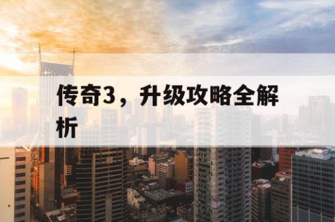 传奇3，升级攻略全解析