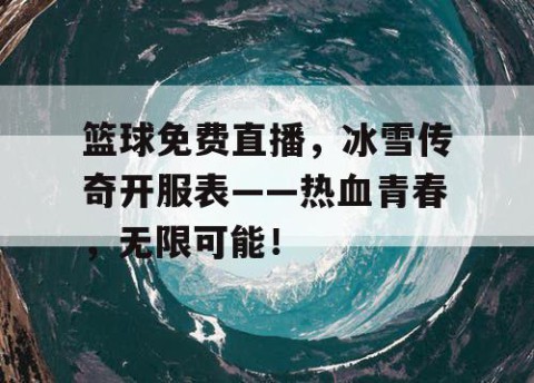 篮球免费直播,冰雪传奇开服表——热血青春,无限可能!