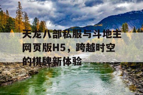 天龙八部私服与斗地主网页版H5，跨越时空的棋牌新体验