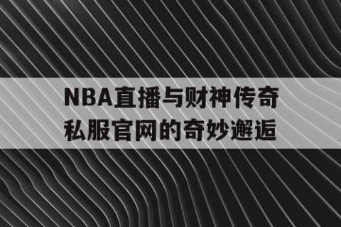 NBA直播与财神传奇私服官网的奇妙邂逅