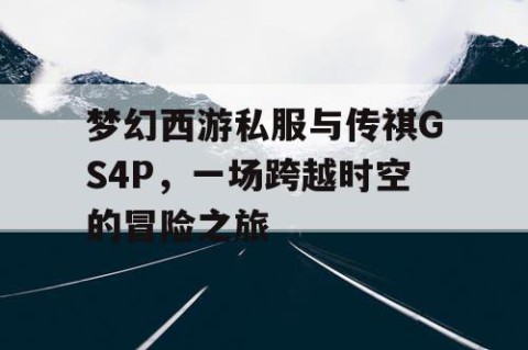 梦幻西游私服与传祺GS4P，一场跨越时空的冒险之旅