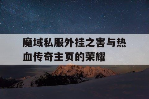 魔域私服外挂之害与热血传奇主页的荣耀