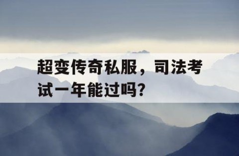 超变传奇私服，司法考试一年能过吗？
