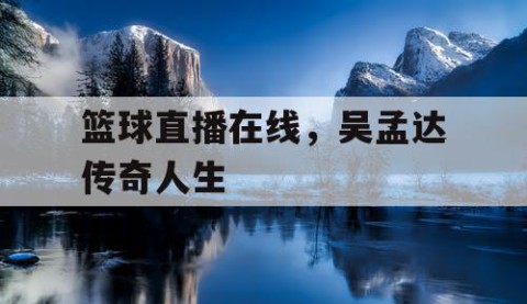 篮球直播在线，吴孟达传奇人生