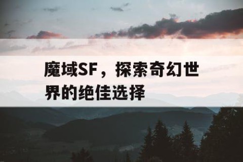 魔域SF，探索奇幻世界的绝佳选择