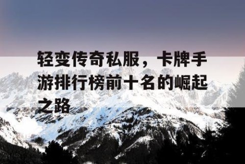 轻变传奇私服，卡牌手游排行榜前十名的崛起之路